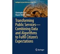 Transforming Public Services-Combining Data and Algorithms to Fulfil Citizen’s Expectations: 252 (Intelligent Systems Reference Library)