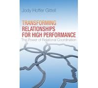 Transforming Relationships for High Performance: The Power of Relational Coordination