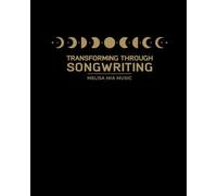 Transforming Through Songwriting: A Guided Self-Development & Wellbeing Workbook