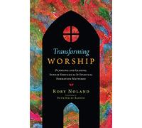 Transforming Worship: Planning and Leading Sunday Services as If Spiritual Formation Mattered (Transforming Resources)