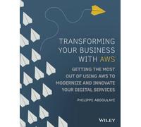 Transforming Your Business with AWS: Getting the Most Out of Using AWS to Modernize and Innovate Your Digital Services