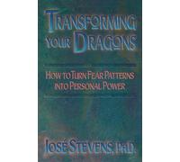 [Transforming Your Dragons: How to Turn Fear Patterns into Personal Power] (By: Jose Stevens) [published: February, 2001]