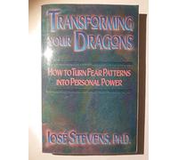Transforming Your Dragons: How to Turn Fear Patterns into Personal Power: Turning Personality Fear Patterns into Personal Power by Stevens, Jose (1994)