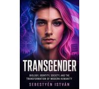 TRANSGENDER: Biology, Identity, Society, and the Transformation of Modern Humanity