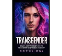 TRANSGENDER: Biology, Identity, Society, and the Transformation of Modern Humanity