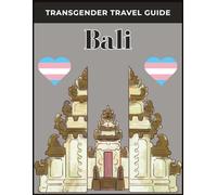Transgender Travel Guide: Bali: Discover Inclusive Bali: Safe, Inspiring, and Authentic Adventures for Transgender and LGBTQ+ Travelers