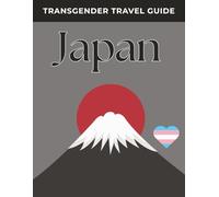 Transgender Travel Guide: Japan: Navigate Japan with Confidence - Inclusive Travel Tips, Safety Advice, and Cultural Insights for Transgender and Nonbinary Travelers