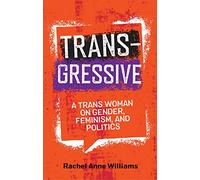 Transgressive: A Trans Woman on Gender, Feminism, and Politics