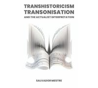 Transhistoricism, transonisation and the actualist interpretation: A new approach to musical interpretation for historical repertoire