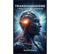 Transhumanisme: L'évolution de l'humanité: 1 (La transformation de la biologie humaine)