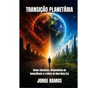 TRANSIÇÃO PLANETÁRIA: Ciclos Cósmicos, Magnetismo da Consciência e Início de Uma Nova Era