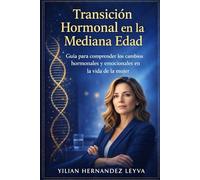 Transición Hormonal en la Mediana Edad: Guia para comprender los cambios hormonales y emocionales en la vida de la mujer