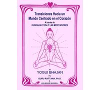 Transiciones Hacia Un Mundo Centrado En El CorazÓn: A Traves De Kundalini Yoga Y Las Meditaciones De Yogui Bhajan