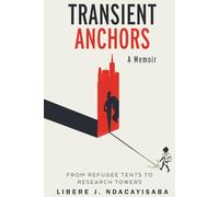 Transient Anchors: From Refugee Tents to Research Towers: A Memoir