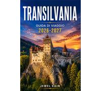 TRANSILVANIA GUIDA DI VIAGGIO 2026-2027: Come esplorare le fortezze medievali, i borghi patrimonio dell'UNESCO, le montagne selvagge e la cucina locale della Romania senza andare a tentoni.