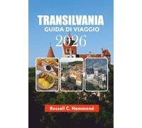 TRANSILVANIA GUIDA DI VIAGGIO 2026: Dove alloggiare, Principali Attrazioni, Consigli di Viaggio e Avventure Indimenticabili