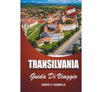 Transilvania Guida Di Viaggio 2026: Per chi visita per la prima volta, per gli amanti della storia e della cultura. esplora castelli, villaggi, sentieri nascosti e vita locale nella Romania centrale
