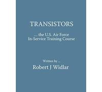 TRANSISTORS - In-Service Training Course: The course written by Airman Robert J Widlar - transcribed from the original training guides.