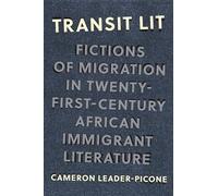 Transit Lit: Fictions of Migration in Twenty-First-Century African Immigrant Literature (Critical Insurgencies)