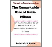 Transit to Transformation: The Remarkable Rise of Katie Wilson: How Katie Wilson Built a Movement That Redefined Seattle’s Future