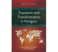 Transition and Transformation in Hungary: Ethical Christian Leadership in the Marketplace (Studies in Leadership)