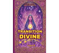TRANSITION DIVINE: Livre 2 - Canalisations spirituelles pour votre développement personnel et votre bien-être - Un guide d'éveil pour les âmes ... quête de méditation et de lumière intérieure