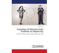 Transition of Women from Tradition to Modernity: Shashi Deshpande, Manju Kapur and Arundati Roy