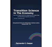Transition Science in the Economy: How Five Global Shifts Are Collapsing the Middle Class and Rewriting Prosperity and Power