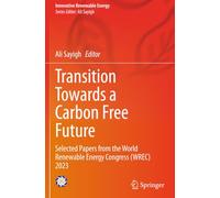 Transition Towards a Carbon Free Future: Selected Papers from the World Renewable Energy Congress (WREC) 2023 (Innovative Renewable Energy)