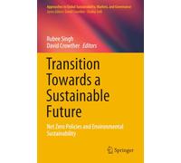 Transition Towards a Sustainable Future: Net Zero Policies and Environmental Sustainability (Approaches to Global Sustainability, Markets, and Governance)
