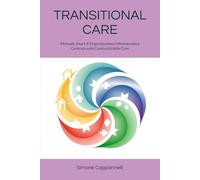 TRANSITIONAL CARE: Manuale Smart di Organizzazione Infermieristica Centrata sulla Continuità delle Cure (Percorsi di Eccellenza Infermieristica: La Rivoluzione del Sapere)