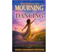 TRANSITIONING FROM MOURNING TO DANCING: THE TALE OF THE JOURNEY TO PROMOTION; STEP INTO PURPOSE. RISE IN PROMOTION. DANCE IN DESTINY