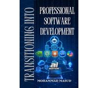 Transitioning Into Professional Software Development: From the Perspective of Application Developer (Transitioning Into Software Development)