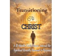 Transitioning to Christ: A 12-Month Faith-Based Journal for Spiritual Growth, Renewal & Purpose