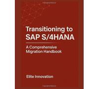 Transitioning to SAP S/4HANA: A Comprehensive Migration Handbook
