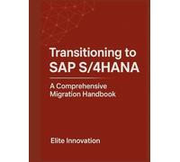 Transitioning to SAP S/4HANA: A Comprehensive Migration Handbook