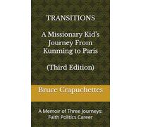 TRANSITIONS A Missionary Kid’s Journey From Kunming to Paris: A Memoir of Three Journeys: Faith Politics Career