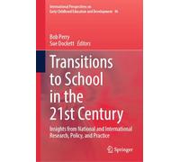 Transitions to School in the 21st Century: Insights from National and International Research, Policy, and Practice: 46 (International Perspectives on Early Childhood Education and Development, 46)