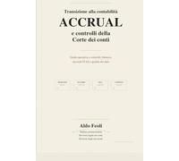 TRANSIZIONE ALLA CONTABILITA ACCRUAL E CONTROLLI CORTE DEI CONTI: Guida operativa per revisori degli enti locali, responsabili finanziari, segretari ... e amministratori (Elementi di finanza locale)