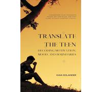 Translate the Teen: Decoding Motivation, Mood, and Boundaries (Understand your teenager's moods, set fair rules, and stay close without constant fights.)