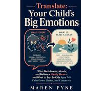 Translate: Your Child’s Big Emotions: What Meltdowns, Moods, and Defiance Really Mean-and What to Say So Kids Ages 7-9 Calm Down, Listen, and Cooperate