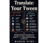 TRANSLATE: YOUR TWEEN: What Mood Swings, Anxiety, Silence, and Pushback Really Mean-and What to Say So Kids Ages 10-13 Open Up and Stay Close
