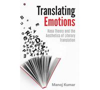 Translating Emotions: Rasa Theory and the Aesthetics of Literary Translation: Rasa Theory and the Aesthetics of Literary Translation: Rasa Theory and the Aesthetics of Literary Translation