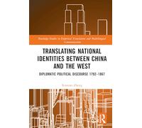Translating National Identities Between China and the West: Diplomatic Political Discourse 1792-1867 (Routledge Studies in Empirical Translation and Multilingual Communication)