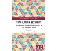 Translating Sexuality: International Queer Popular Culture in the Sinophone World (Critical Perspectives on Citizen Media)