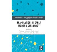 Translation in Early Modern Diplomacy (Multilingualism, Lingua Franca and Translation in the Early Modern Period)