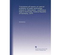 Translation of reports on special problems of water technology : volume 9, Adsorption : conference held in Karlsruhe, Federal Republic of Germany, 1975