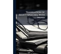 Translation of Select Speeches, With Notes