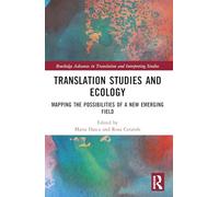 Translation Studies and Ecology: Mapping the Possibilities of a New Emerging Field (Routledge Advances in Translation and Interpreting Studies)