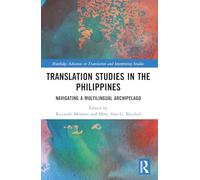 Translation Studies in the Philippines: Navigating a Multilingual Archipelago (Routledge Advances in Translation and Interpreting Studies)